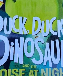 Duck, duck, dinosaur and the noise at night. 