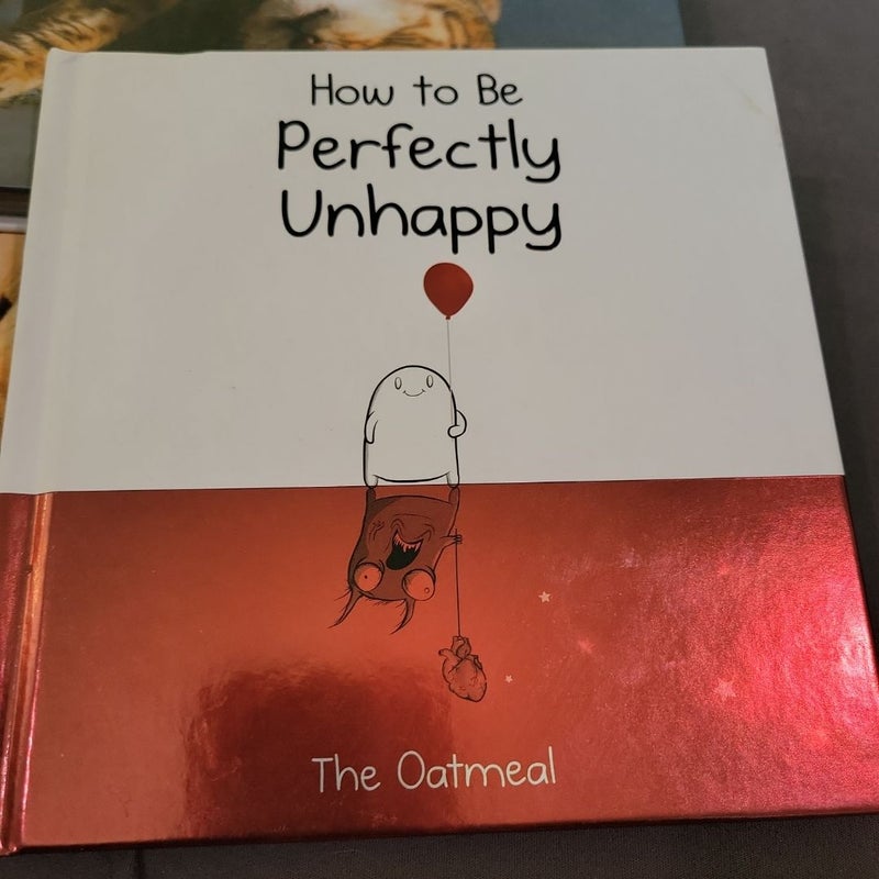 How to Be Perfectly Unhappy