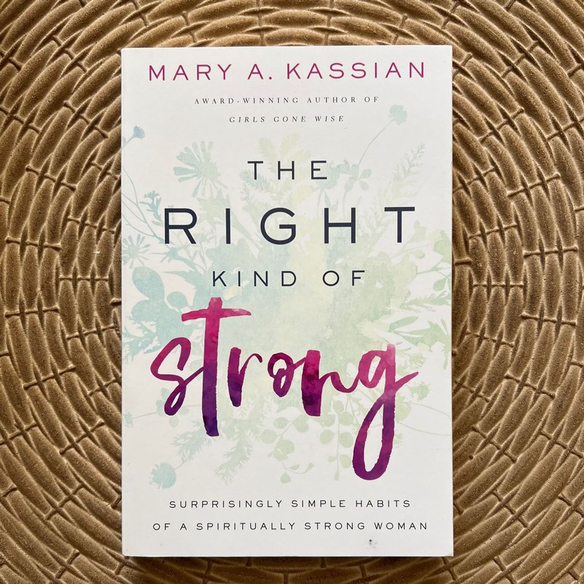 The Right Kind of Strong by Mary A. Kassian