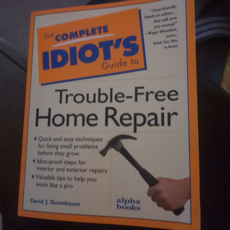 The Complete Idiot's Guide to Trouble-Free Home Repair