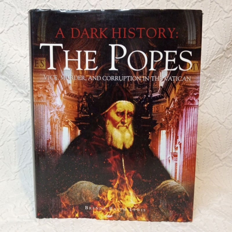 The Popes, A Dark History. Vice, Murder, and Corruption in the Vatican