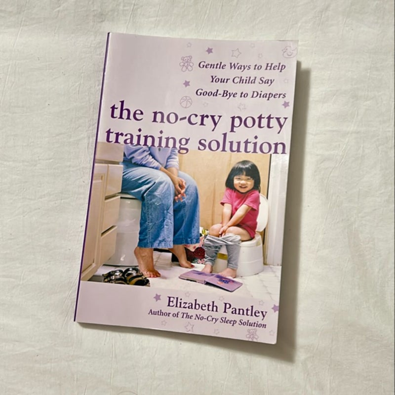 The No-Cry Potty Training Solution: Gentle Ways to Help Your Child Say Good-Bye to Diapers