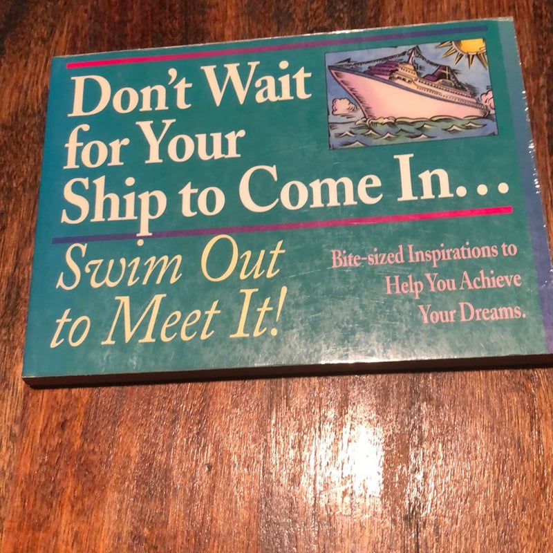 Don't Wait for Your Ship to Come In