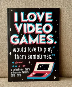 I Love Video Games: Would Love To Play Them Sometime Zine