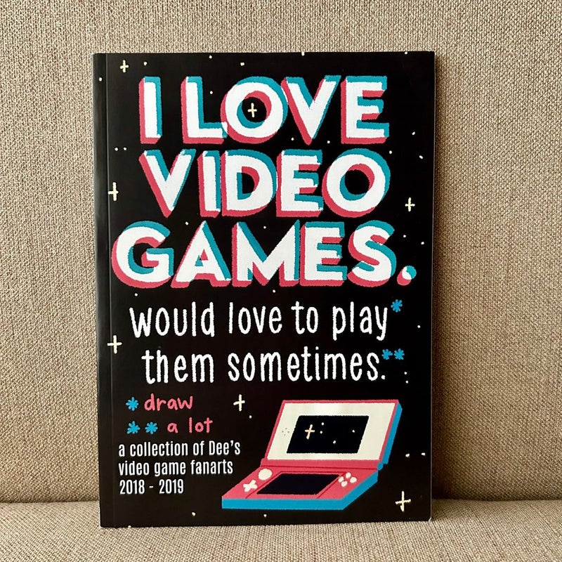 I Love Video Games: Would Love To Play Them Sometime Zine