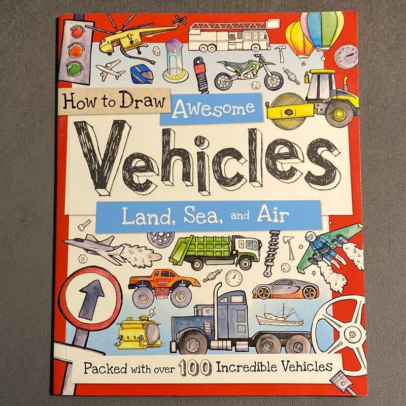 How to Draw Awesome Vehicles: Land, Sea, and Air