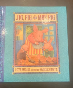 Jig, Fig, and Mrs. Pig