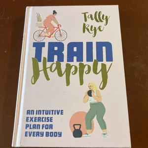 Train Happy: an Intuitive Exercise Plan for Every Body
