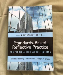 An INTRODUCTION to STANDARDS-BASED REFLECTIVE PRACTICE for MIDDLE and HIGH SCHOOL TEACHING