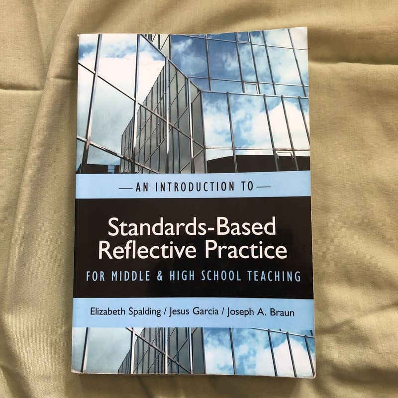 An INTRODUCTION to STANDARDS-BASED REFLECTIVE PRACTICE for MIDDLE and HIGH SCHOOL TEACHING