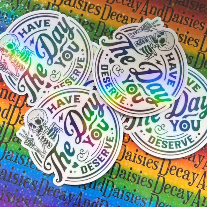 Have The Day You Deserve Iridescent Sticker