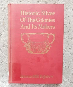 Historic Silver of the Colonies and Its Makers (This Edition, 1941)