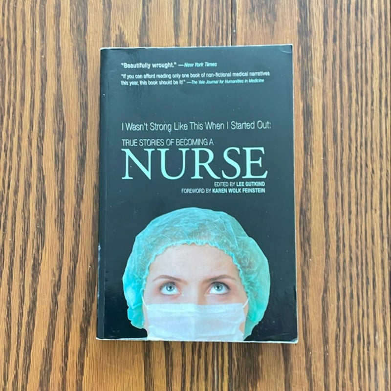 I Wasn't Strong Like This When I Started Out: True Stories of Becoming a Nurse