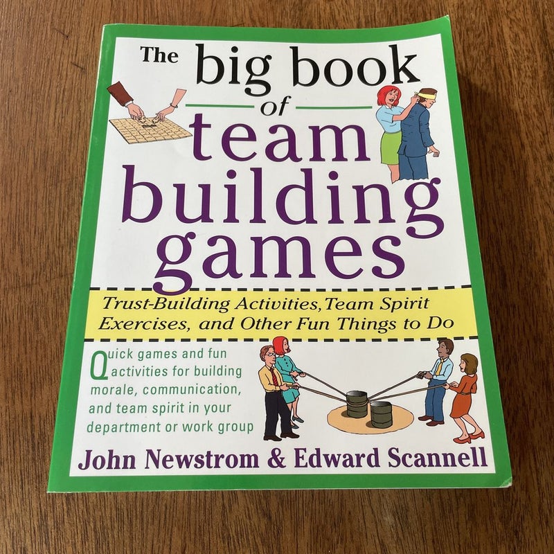 The Big Book of Team Building Games: Trust-Building Activities, Team Spirit Exercises, and Other Fun Things to Do