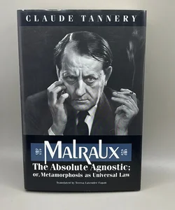 Malraux, the Absolute Agnostic; or, Metamorphosis As Universal Law