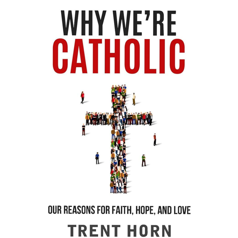 Why We're Catholic: Our Reasons for Faith, Hope, and Love

