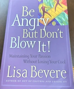 Be Angry (But Don't Blow It)