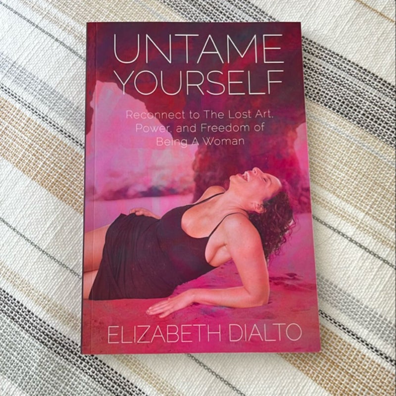 Untame Yourself: Reconnect to the Lost Art, Power and Freedom of Being a Woman, Second Edition