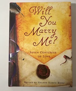 Will You Marry Me? : Seven Centuries of Love Edited by Helene Scheu-Riesz HC