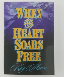 When the Heart Soars Free FIRST EDITION