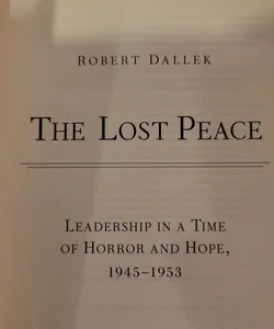The Lost Peace - Leadership in a Time of Horror and Hope, 1945-1953