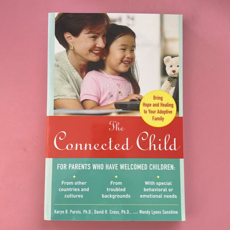The Connected Child: Bring Hope and Healing to Your Adoptive Family