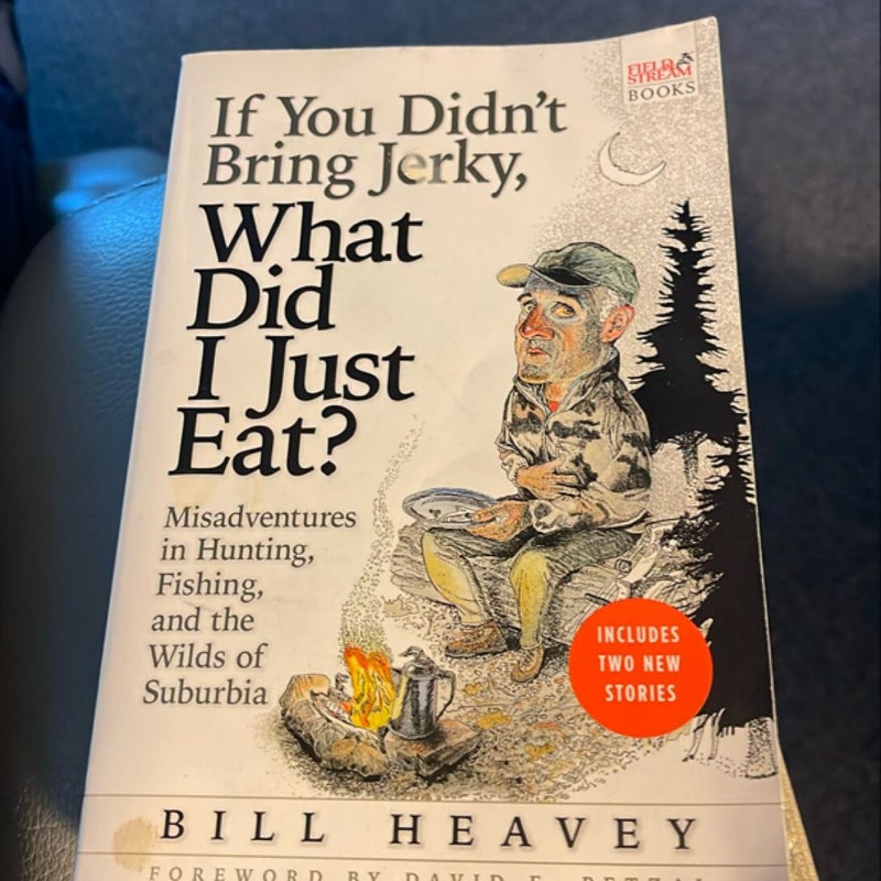 If You Didn't Bring Jerky, What Did I Just Eat : Misadventures in Hunting,...