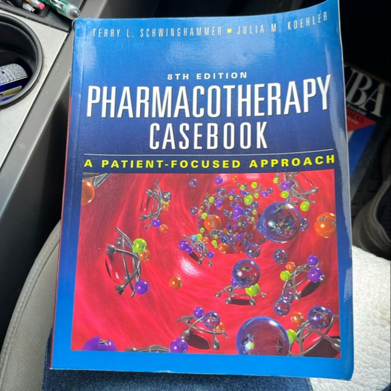 Pharmacotherapy Casebook: a Patient-Focused Approach, Eighth Edition