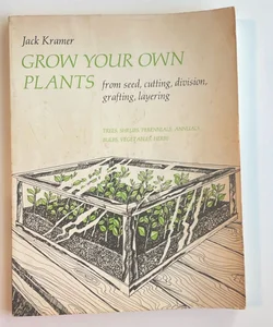 Grow your own plants: from seeds, cuttings, division, layering, and grafting