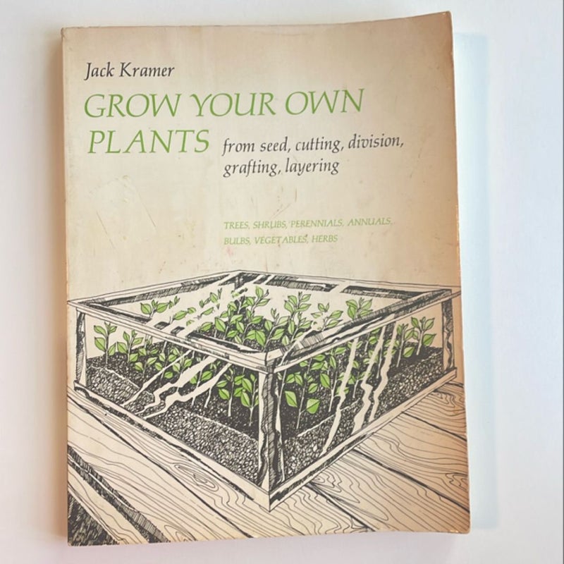 Grow your own plants: from seeds, cuttings, division, layering, and grafting