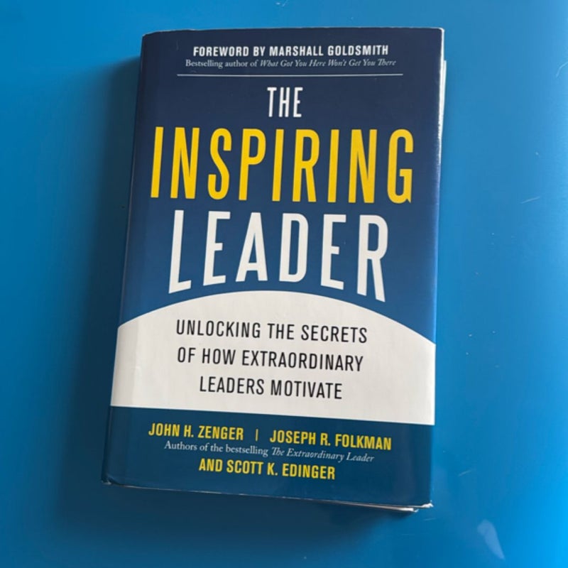 The Inspiring Leader: Unlocking the Secrets of How Extraordinary Leaders Motivate