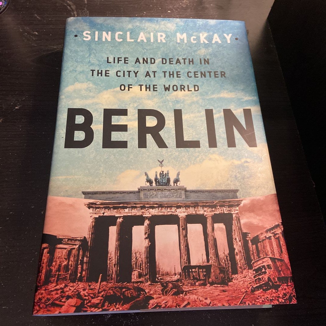 Berlin: Life and Death in the City at the Center of the World