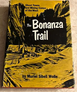 The Bonanza Trail: Ghost Towns and Mining Camps in the West 