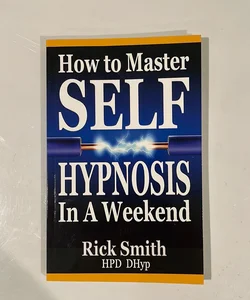 How to Master Self-Hypnosis in a Weekend