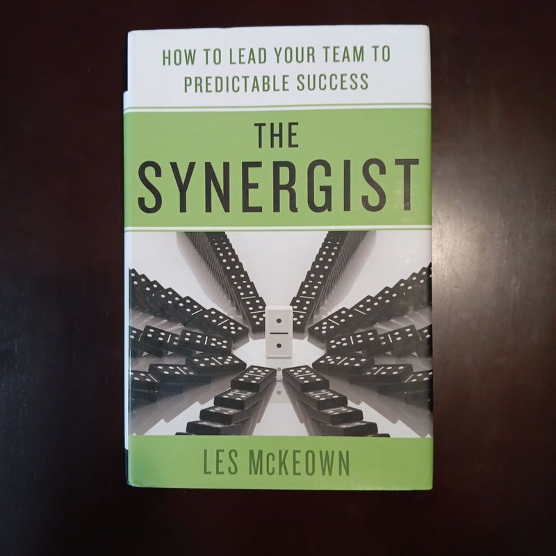 The Synergist: How to Lead Your Team to Predictable Success