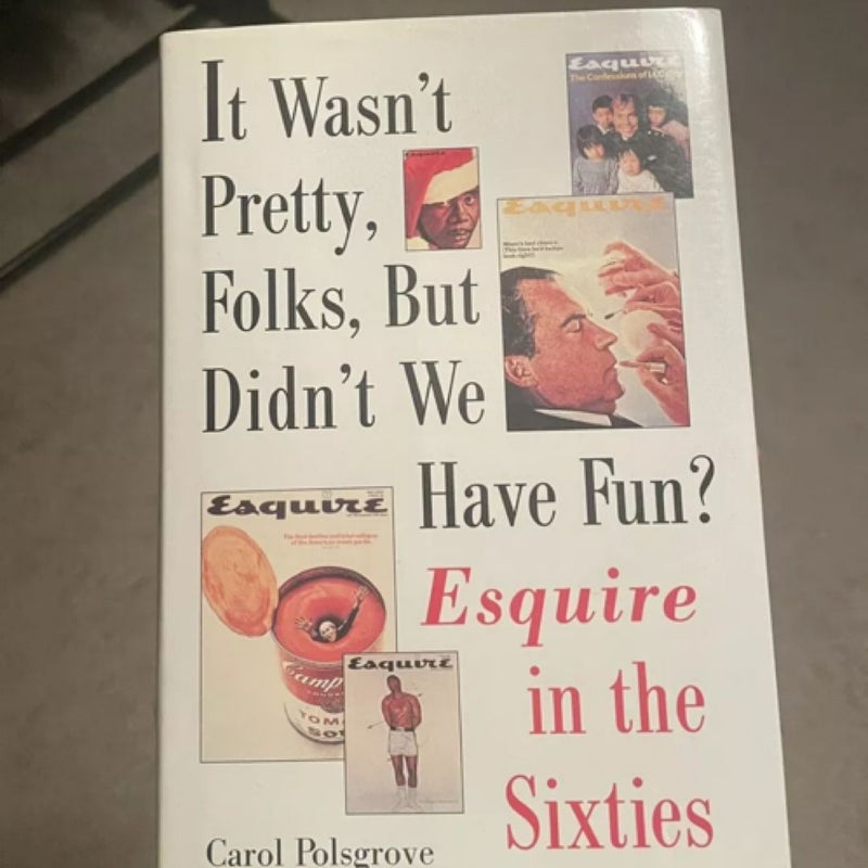 It Wasn't Pretty Folks but Didn't We Have Fun? Esquire in the Sixties