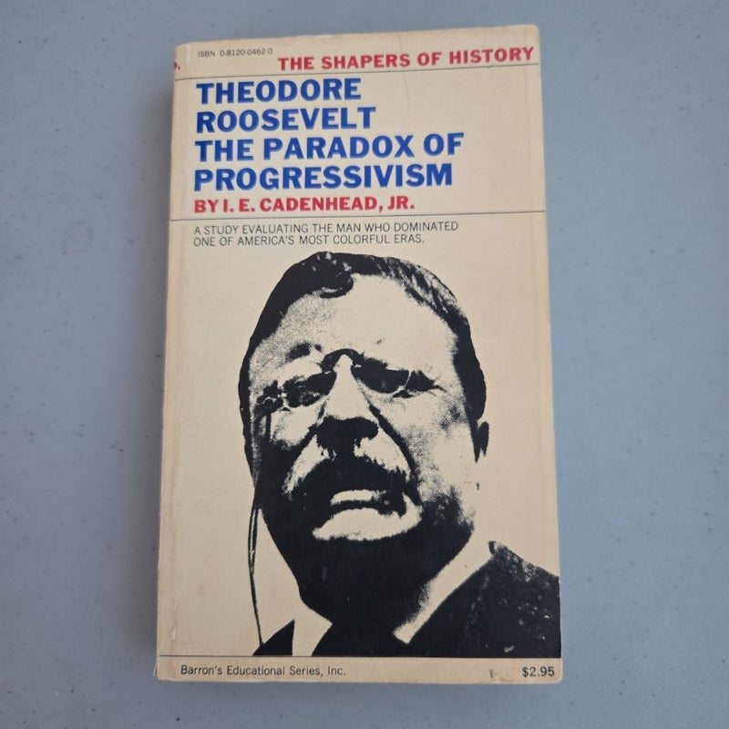 Theodore Roosevelt The Paradox Of Progressivism