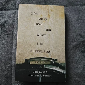 You Only Love Me When I'm Suffering