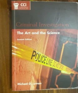 Criminal Investigation the Art and the Science : Custom Edition 