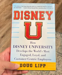 Disney U: How Disney University Develops the World's Most Engaged, Loyal, and Customer-Centric Employees