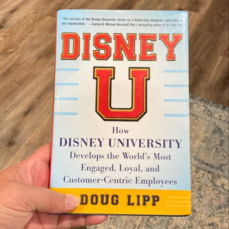 Disney U: How Disney University Develops the World's Most Engaged, Loyal, and Customer-Centric Employees