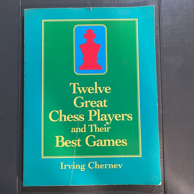 Twelve Great Chess Players and Their Best Games