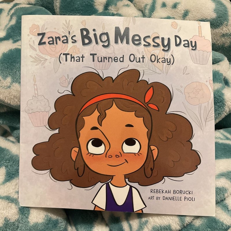 Zara's Big Messy Day (That Turned Out Okay)