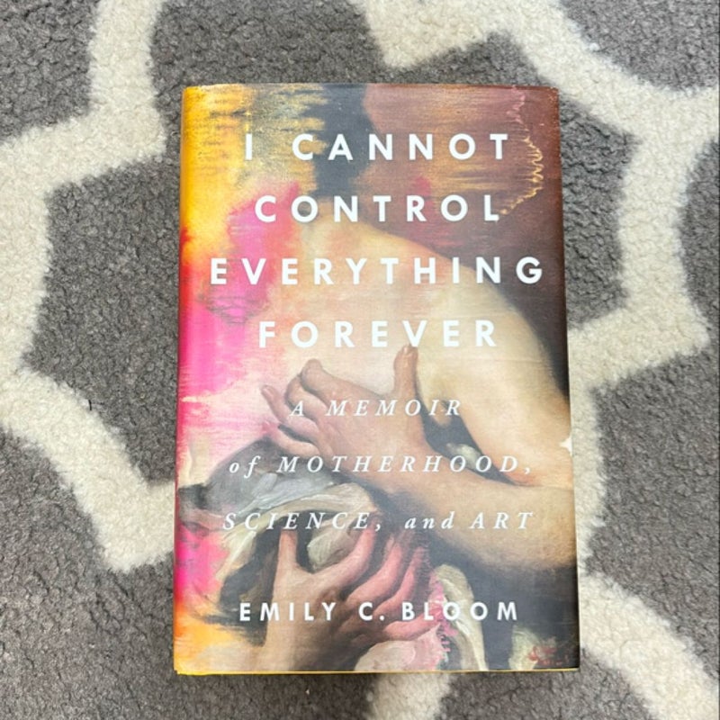 I Cannot Control Everything Forever: a Memoir of Motherhood, Science, and Art