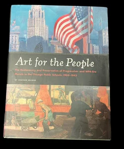 Art for the People - The Rediscovery and Preservation of Progressive- and WPA-Era Murals in the Chicago Public Schools, 1904-1943