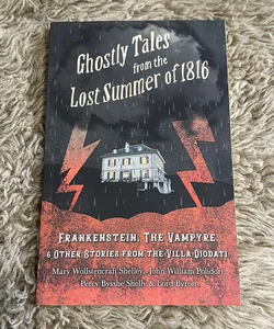 Ghostly Tales from the Lost Summer of 1816 - Frankenstein, the Vampyre & Other Stories from the Villa Diodati