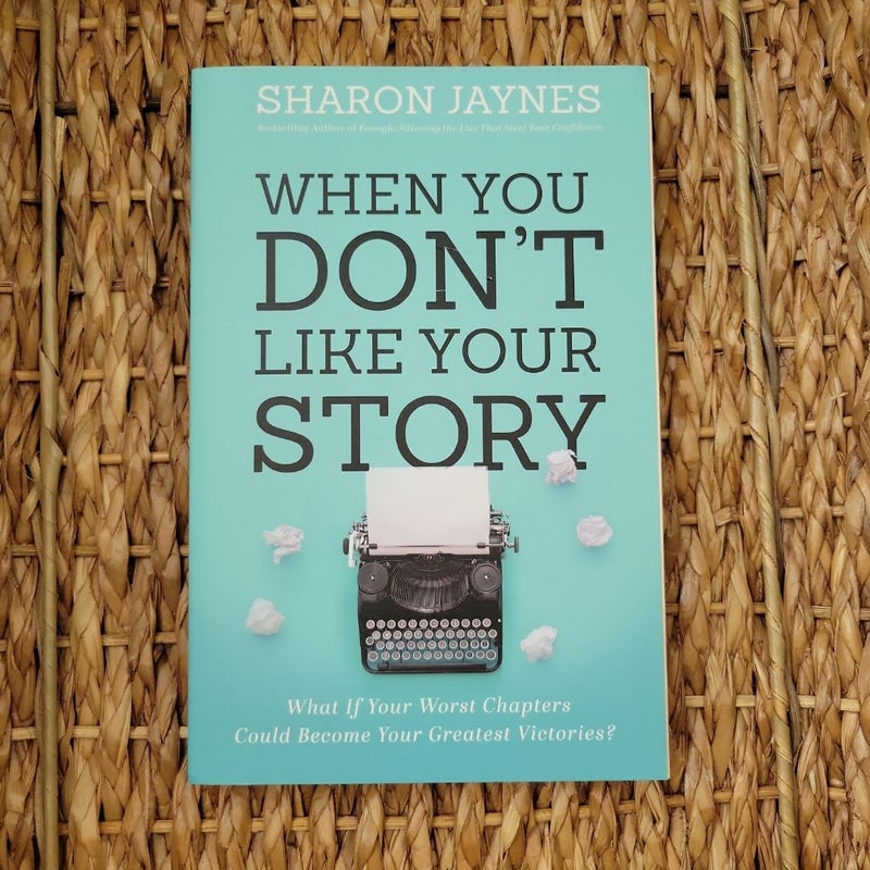 When You Don't Like Your Story: What If Your Worst Chapters Could Be Your Greatest Victories?
