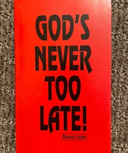 God’s Never Too Late!
