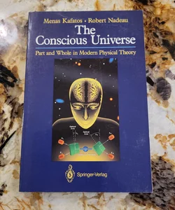 The Conscious Universe - Part and Whole in Modern Physical Theory