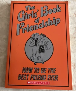 The Girls’ Book of Friendship: How to Be the Best Friend Ever